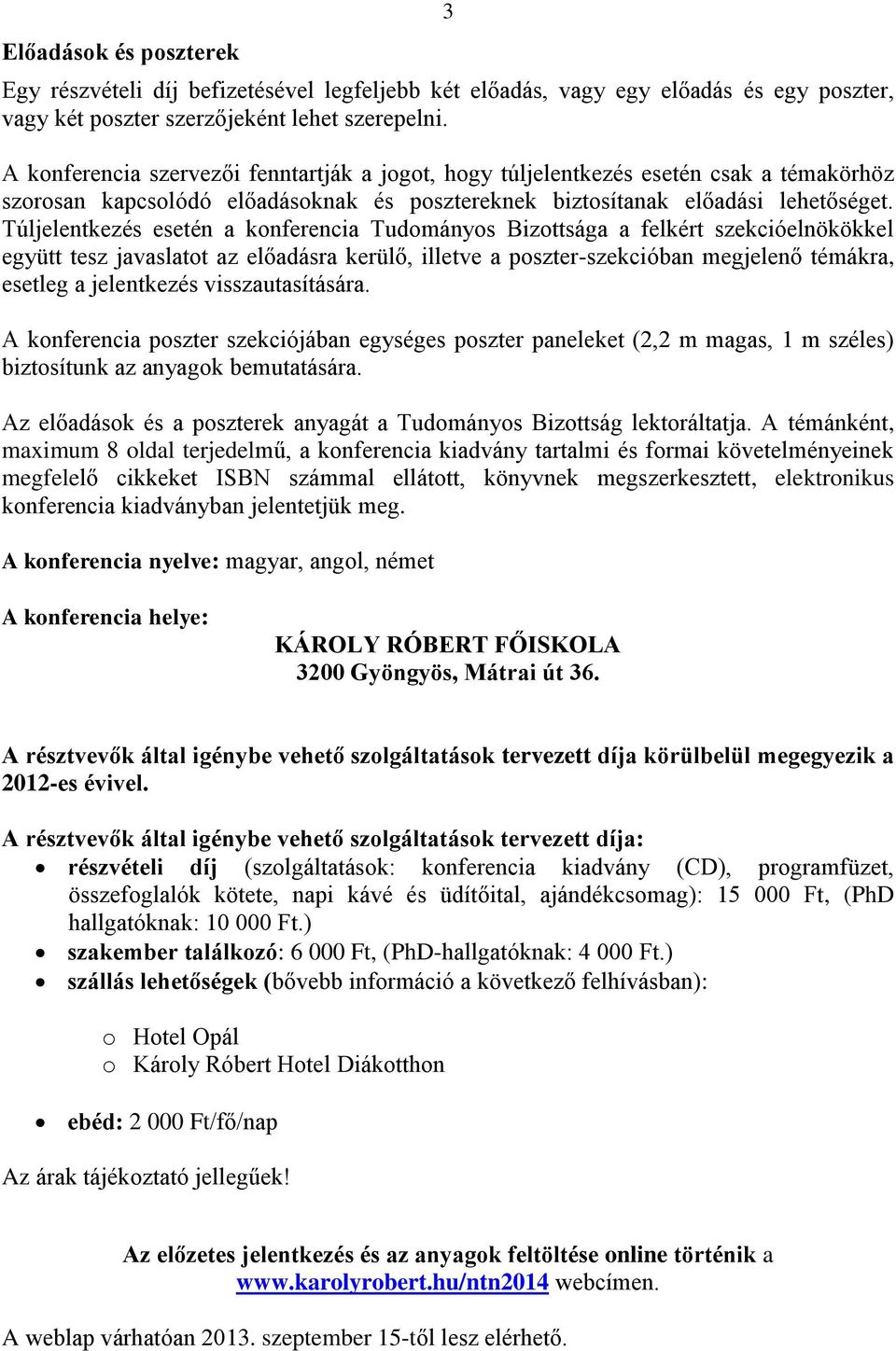 Túljelentkezés esetén a konferencia Tudományos Bizottsága a felkért szekcióelnökökkel együtt tesz javaslatot az előadásra kerülő, illetve a poszter-szekcióban megjelenő témákra, esetleg a jelentkezés