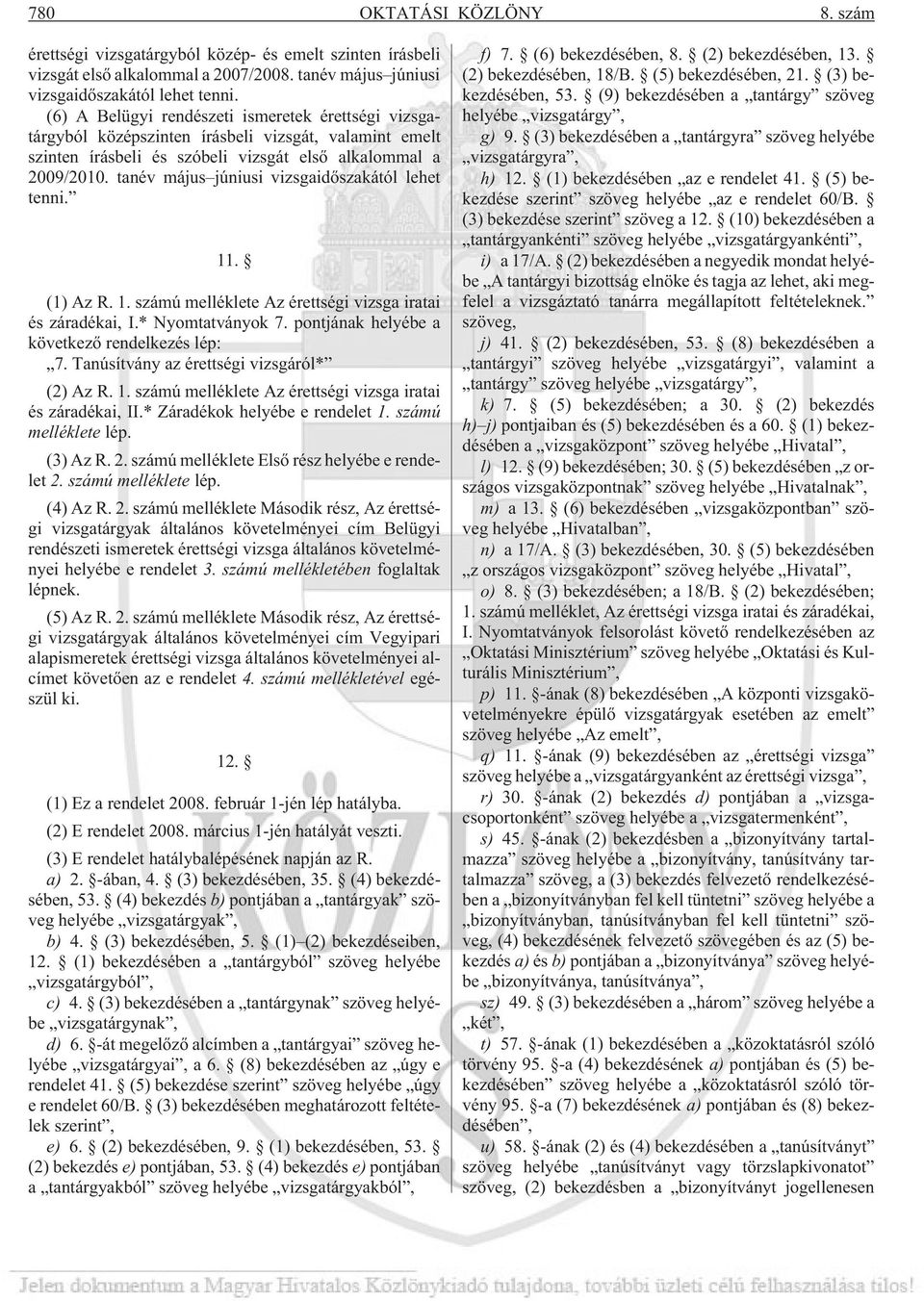 tanév május júniusi vizsgaidõszakától lehet tenni. 11. (1) Az R. 1. számú melléklete Az érettségi vizsga iratai és záradékai, I.* Nyomtatványok 7. pontjának helyébe a következõ rendelkezés lép: 7.