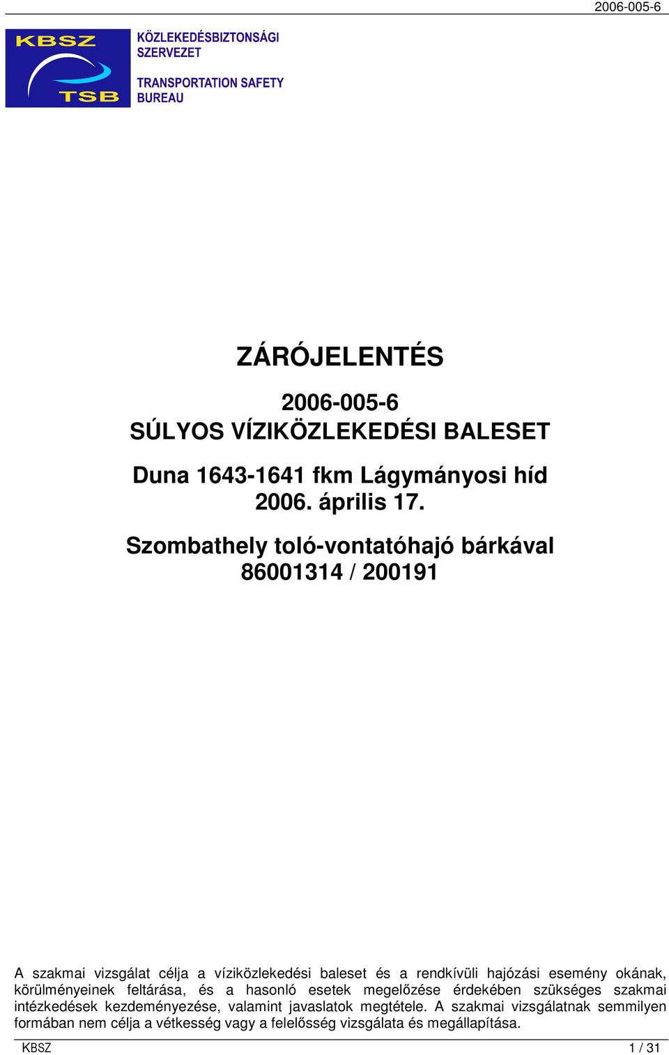 hajózási esemény okának, körülményeinek feltárása, és a hasonló esetek megelızése érdekében szükséges szakmai intézkedések