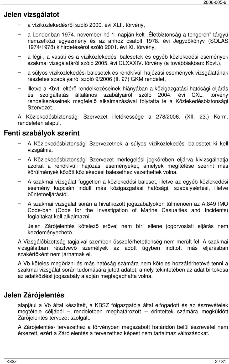 törvény, - a légi-, a vasúti és a víziközlekedési balesetek és egyéb közlekedési események szakmai vizsgálatáról szóló 2005. évi CLXXXIV. törvény (a továbbiakban: Kbvt.