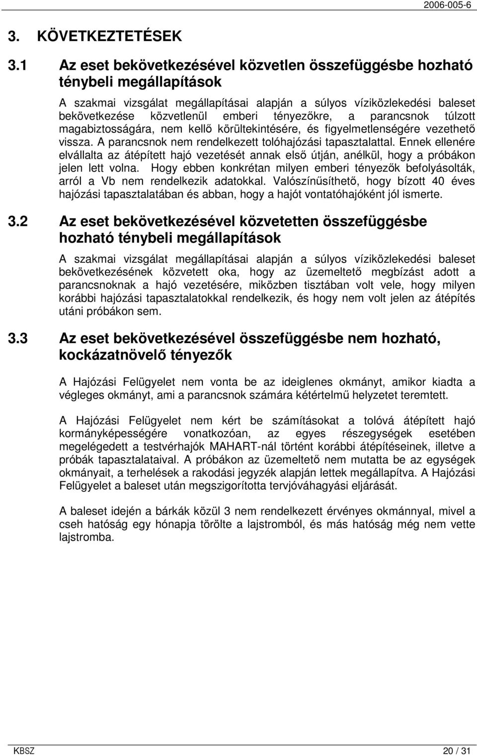 tényezıkre, a parancsnok túlzott magabiztosságára, nem kellı körültekintésére, és figyelmetlenségére vezethetı vissza. A parancsnok nem rendelkezett tolóhajózási tapasztalattal.