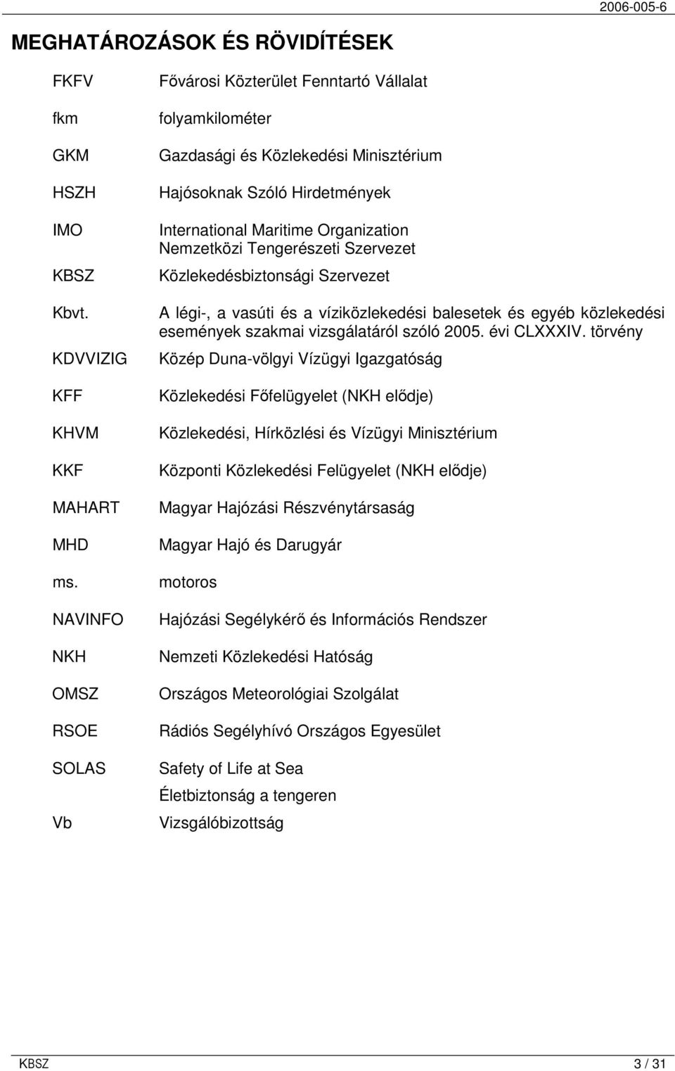 Nemzetközi Tengerészeti Szervezet Közlekedésbiztonsági Szervezet A légi-, a vasúti és a víziközlekedési balesetek és egyéb közlekedési események szakmai vizsgálatáról szóló 2005. évi CLXXXIV.