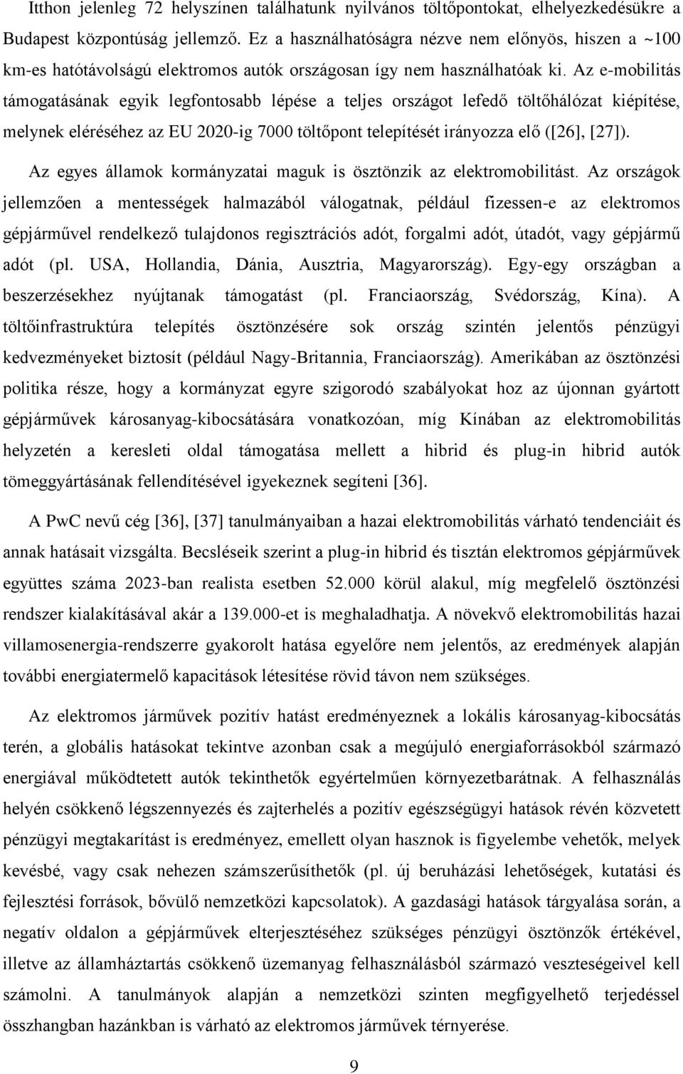 Az e-mobilitás támogatásának egyik legfontosabb lépése a teljes országot lefedő töltőhálózat kiépítése, melynek eléréséhez az EU 2020-ig 7000 töltőpont telepítését irányozza elő ([26], [27]).