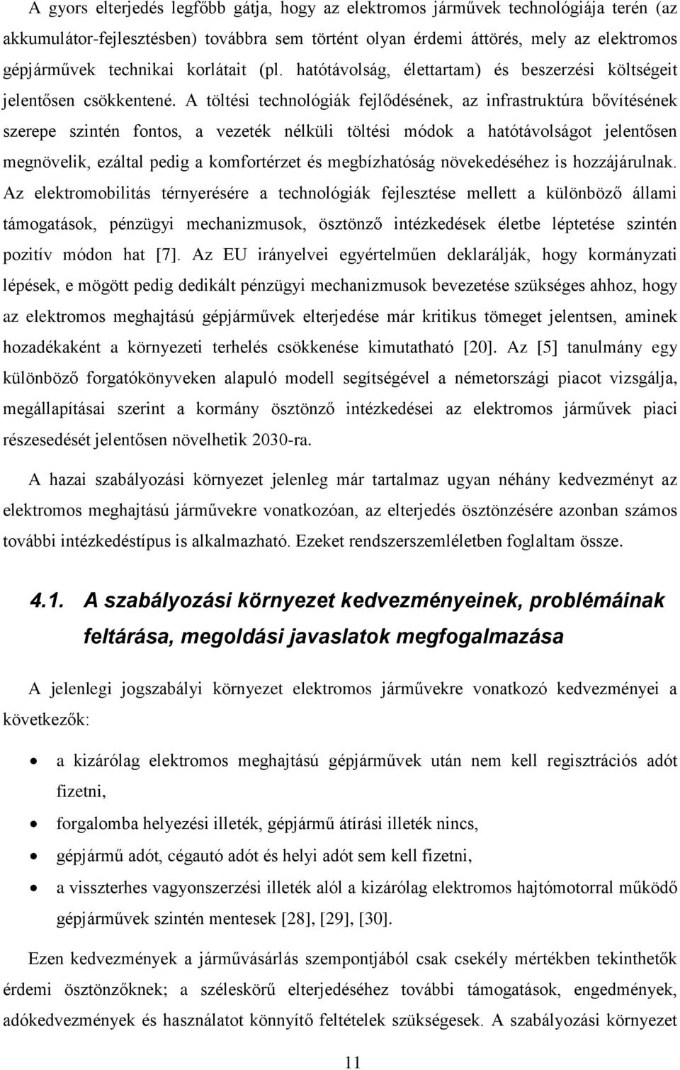 A töltési technológiák fejlődésének, az infrastruktúra bővítésének szerepe szintén fontos, a vezeték nélküli töltési módok a hatótávolságot jelentősen megnövelik, ezáltal pedig a komfortérzet és