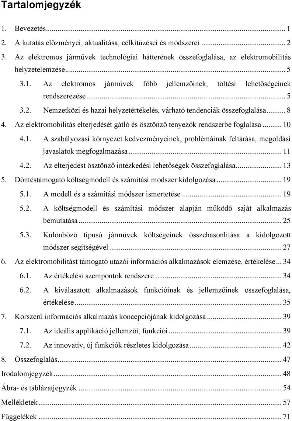 Nemzetközi és hazai helyzetértékelés, várható tendenciák összefoglalása... 8 4. Az elektromobilitás elterjedését gátló és ösztönző tényezők rendszerbe foglalása... 10