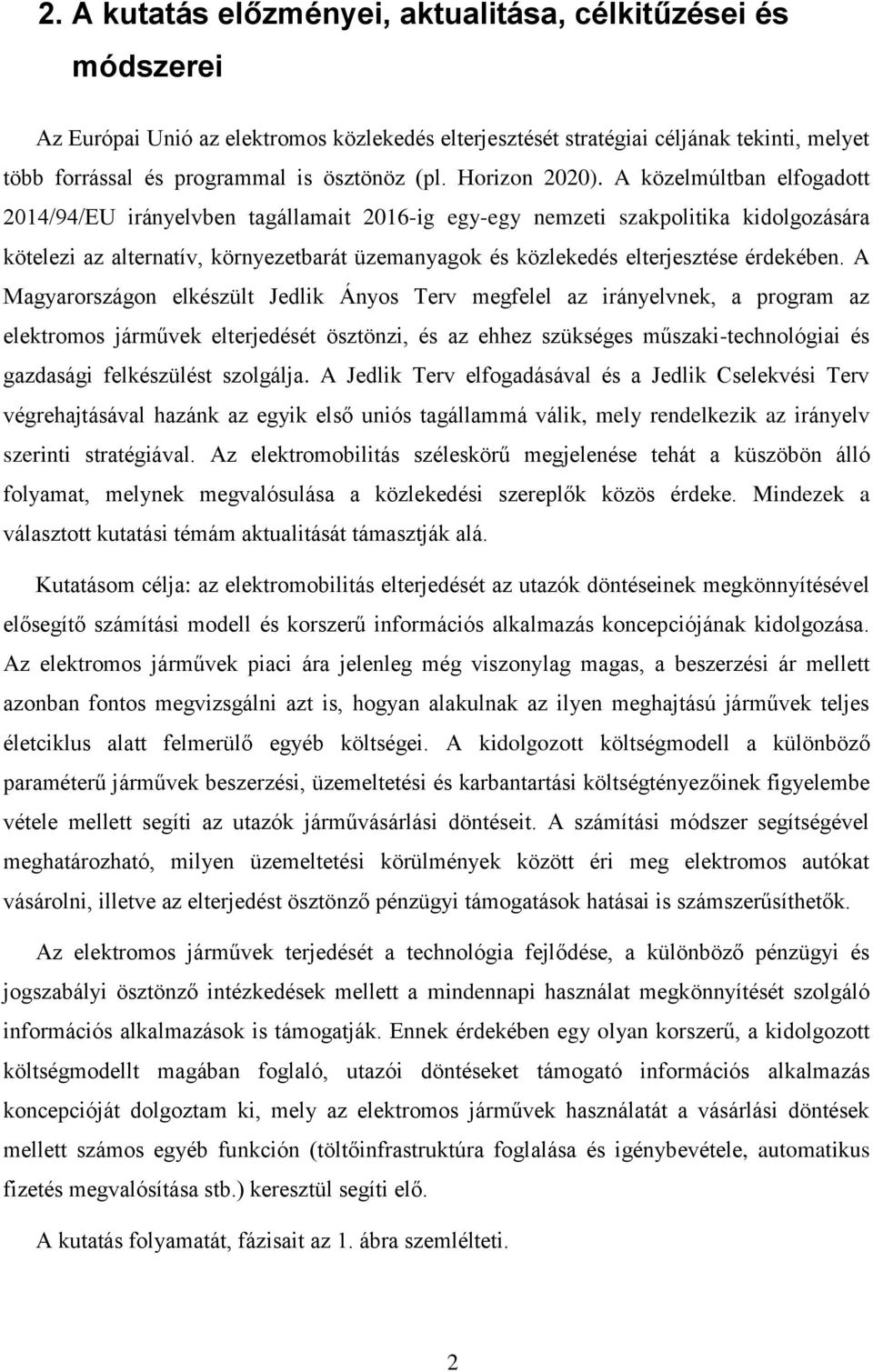 A közelmúltban elfogadott 2014/94/EU irányelvben tagállamait 2016-ig egy-egy nemzeti szakpolitika kidolgozására kötelezi az alternatív, környezetbarát üzemanyagok és közlekedés elterjesztése