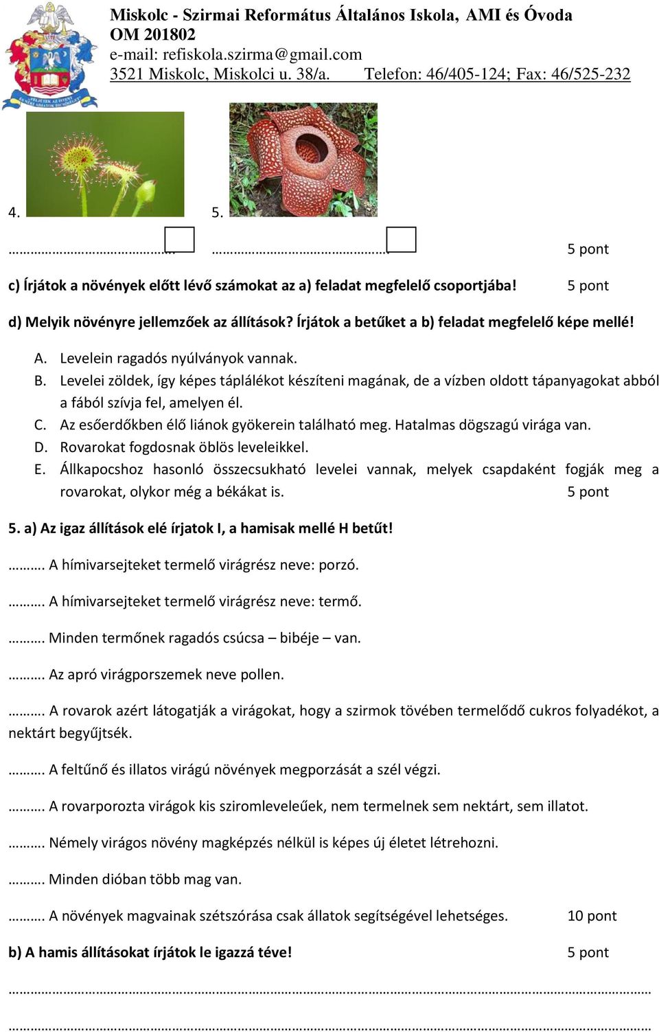 Az esőerdőkben élő liánok gyökerein található meg. Hatalmas dögszagú virága van. D. Rovarokat fogdosnak öblös leveleikkel. E.