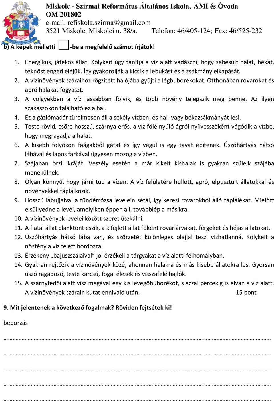 A völgyekben a víz lassabban folyik, és több növény telepszik meg benne. Az ilyen szakaszokon található ez a hal. 4. Ez a gázlómadár türelmesen áll a sekély vízben, és hal- vagy békazsákmányát lesi.