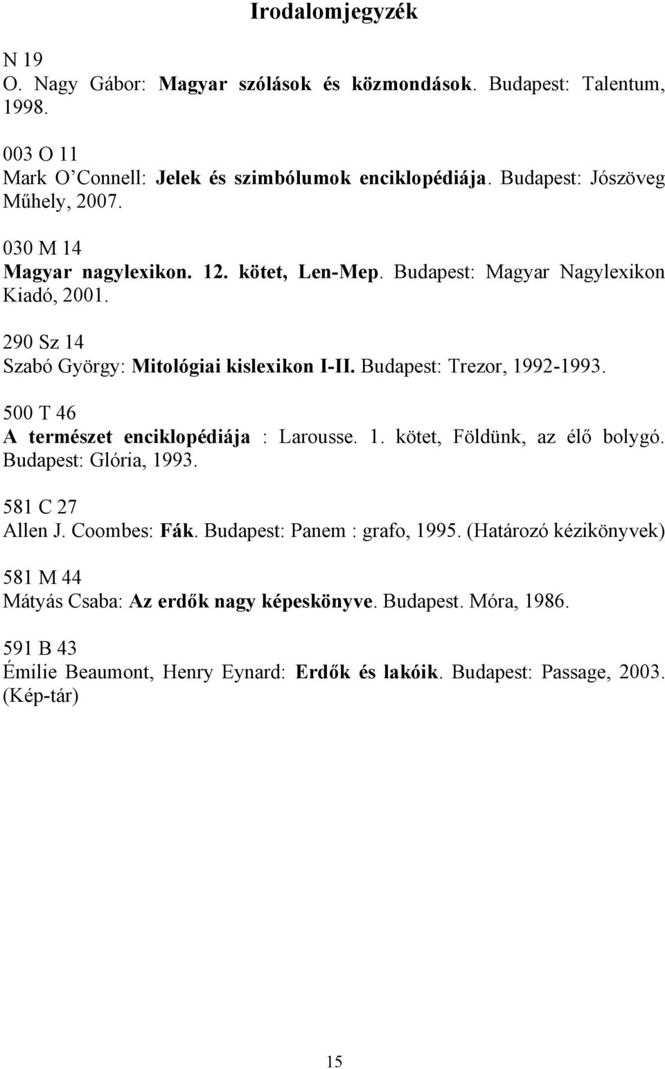 Budapest: Trezor, 1992-1993. 500 T 46 A természet enciklopédiája : Larousse. 1. kötet, Földünk, az élő bolygó. Budapest: Glória, 1993. 581 C 27 Allen J. Coombes: Fák.