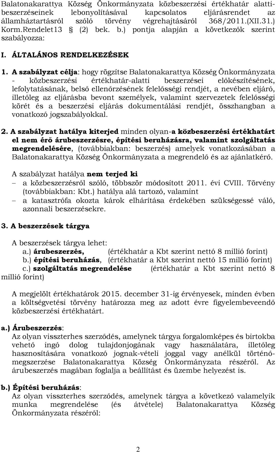 A szabályzat célja: hogy rögzítse Balatonakarattya Község Önkormányzata - közbeszerzési értékhatár-alatti beszerzései előkészítésének, lefolytatásának, belső ellenőrzésének felelősségi rendjét, a