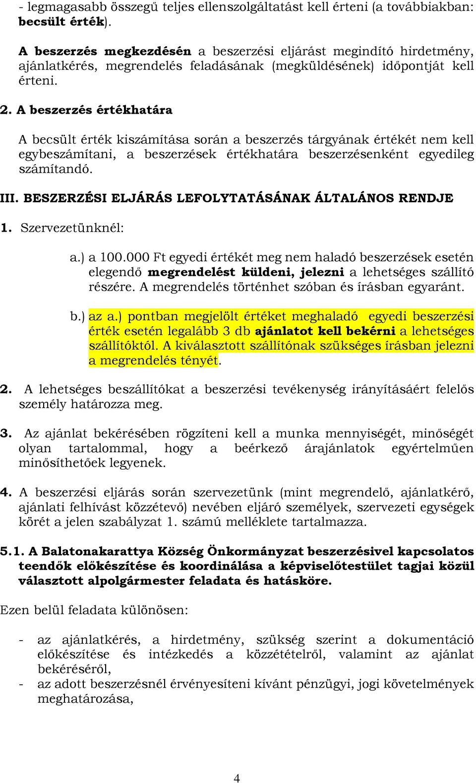 A beszerzés értékhatára A becsült érték kiszámítása során a beszerzés tárgyának értékét nem kell egybeszámítani, a beszerzések értékhatára beszerzésenként egyedileg számítandó. III.