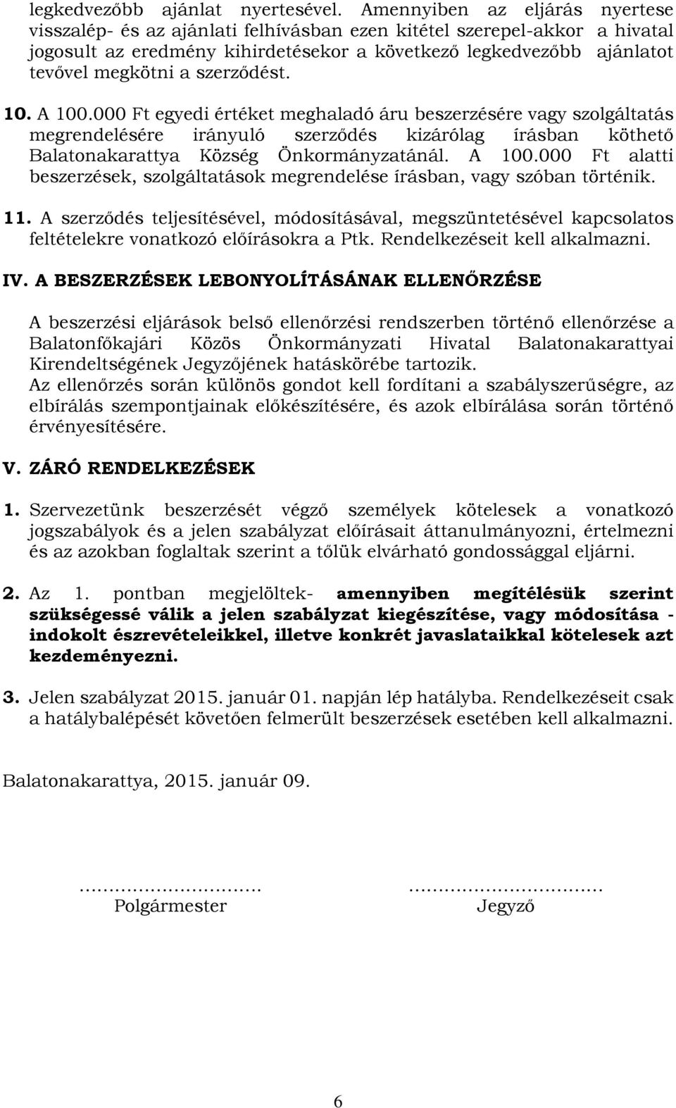 szerződést. 10. A 100.000 Ft egyedi értéket meghaladó áru beszerzésére vagy szolgáltatás megrendelésére irányuló szerződés kizárólag írásban köthető Balatonakarattya Község Önkormányzatánál. A 100.000 Ft alatti beszerzések, szolgáltatások írásban, vagy szóban történik.