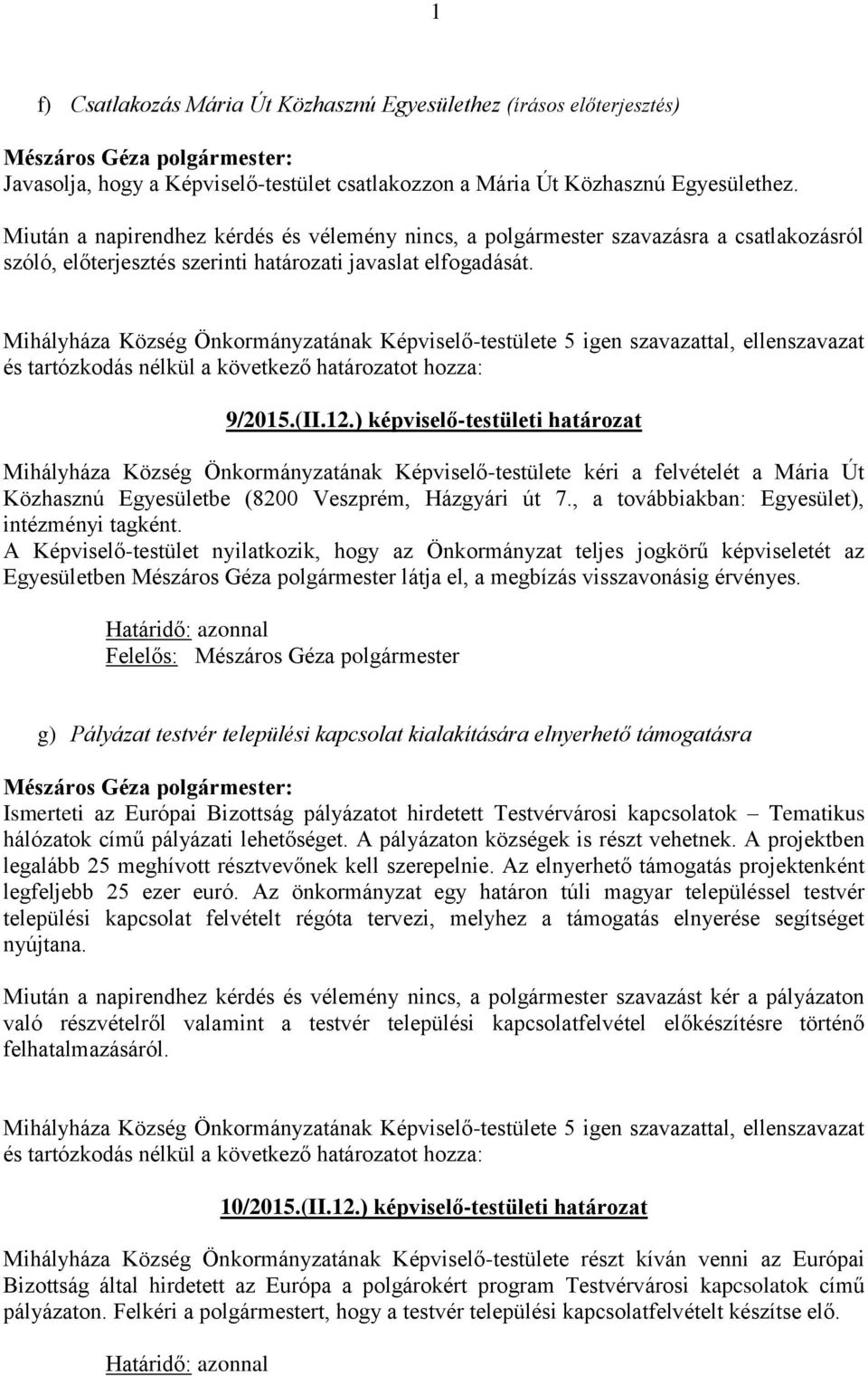 ) képviselő-testületi határozat Mihályháza Község Önkormányzatának Képviselő-testülete kéri a felvételét a Mária Út Közhasznú Egyesületbe (8200 Veszprém, Házgyári út 7.