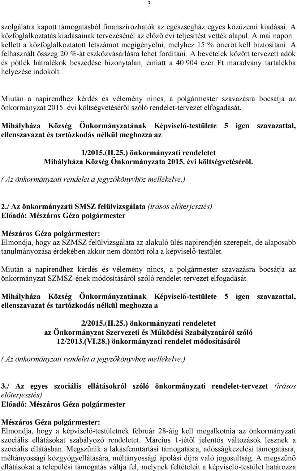 A bevételek között tervezett adók és pótlék hátralékok beszedése bizonytalan, emiatt a 40 904 ezer Ft maradvány tartalékba helyezése indokolt.