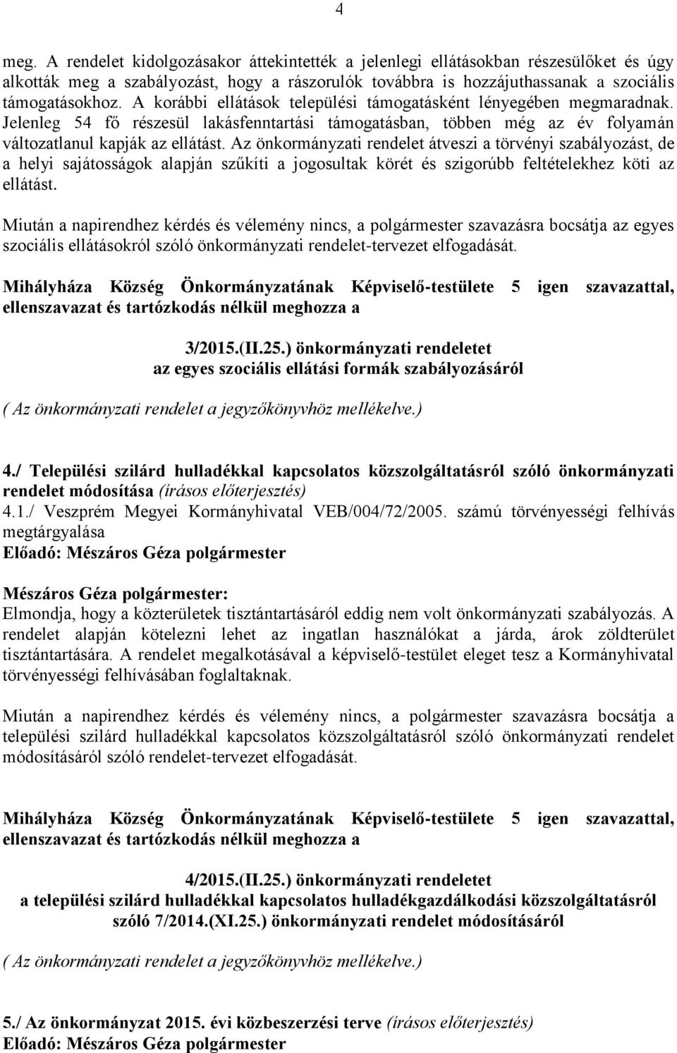 Az önkormányzati rendelet átveszi a törvényi szabályozást, de a helyi sajátosságok alapján szűkíti a jogosultak körét és szigorúbb feltételekhez köti az ellátást.