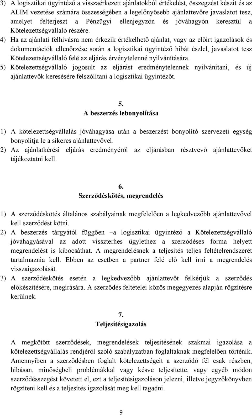 4) Ha az ajánlati felhívásra nem érkezik értékelhető ajánlat, vagy az előírt igazolások és dokumentációk ellenőrzése során a logisztikai ügyintéző hibát észlel, javaslatot tesz Kötelezettségvállaló