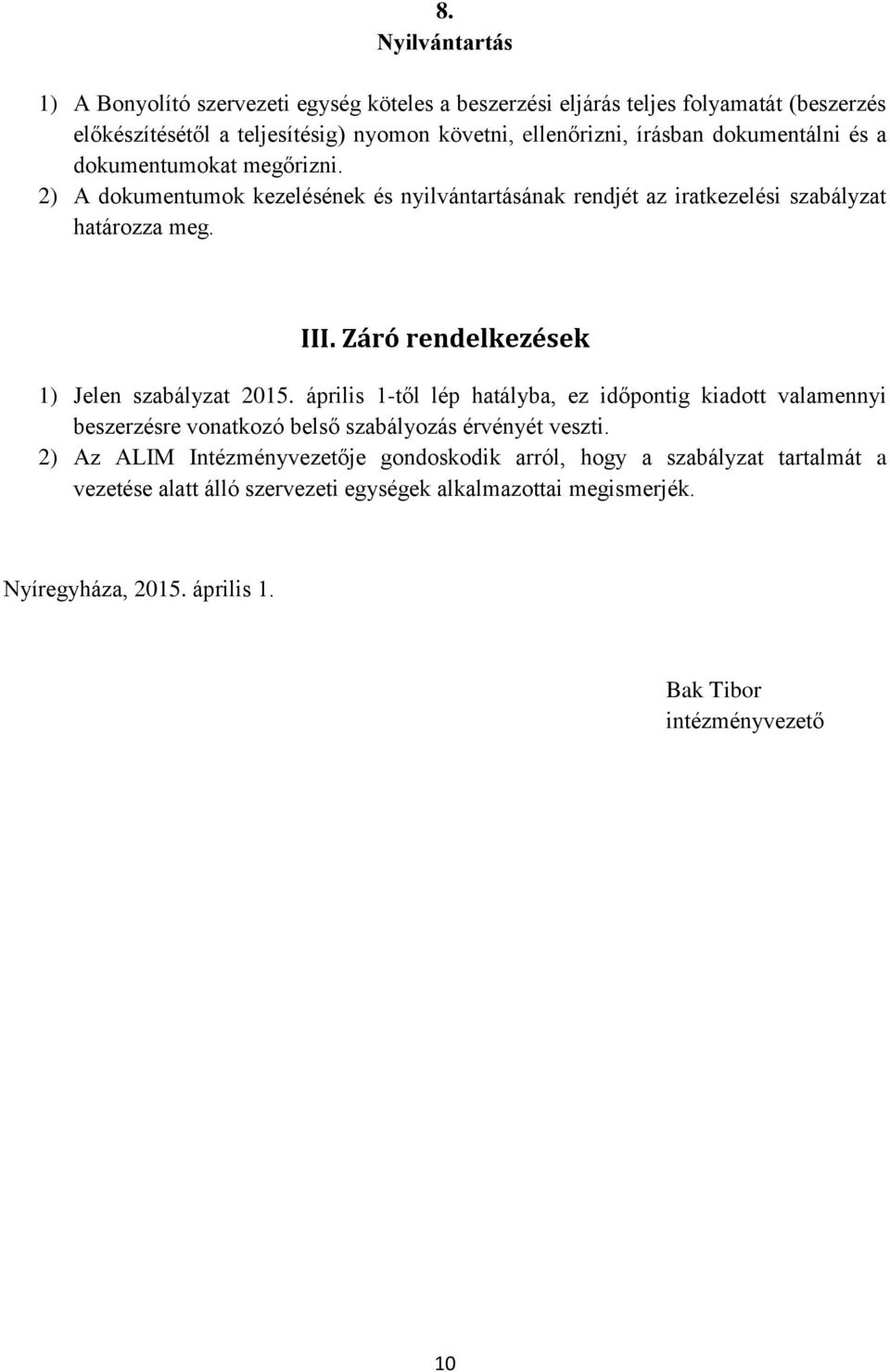 Záró rendelkezések 1) Jelen szabályzat 2015. április 1-től lép hatályba, ez időpontig kiadott valamennyi beszerzésre vonatkozó belső szabályozás érvényét veszti.