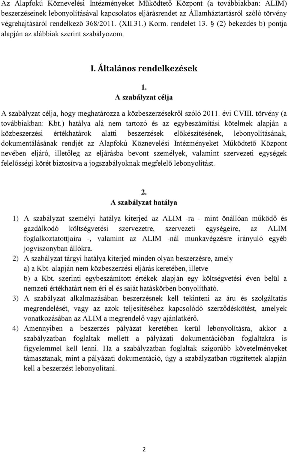 A szabályzat célja A szabályzat célja, hogy meghatározza a közbeszerzésekről szóló 2011. évi CVIII. törvény (a továbbiakban: Kbt.