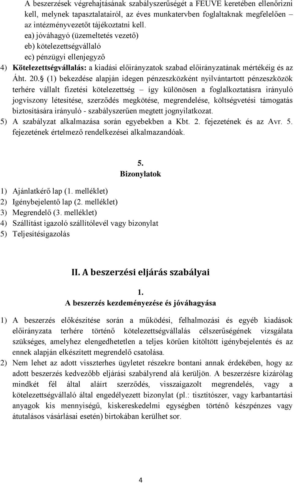 (1) bekezdése alapján idegen pénzeszközként nyilvántartott pénzeszközök terhére vállalt fizetési kötelezettség így különösen a foglalkoztatásra irányuló jogviszony létesítése, szerződés megkötése,