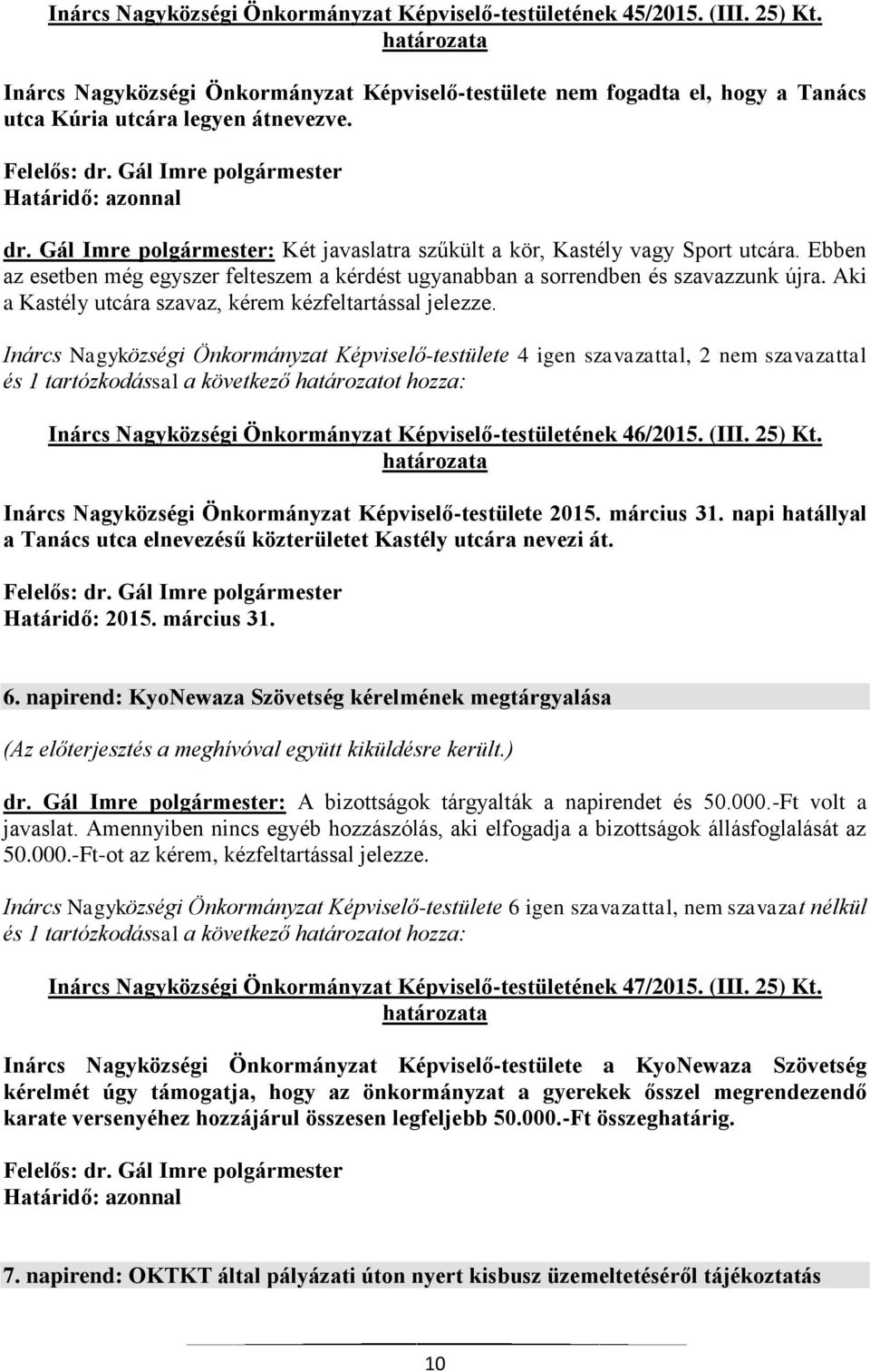 Ebben az esetben még egyszer felteszem a kérdést ugyanabban a sorrendben és szavazzunk újra. Aki a Kastély utcára szavaz, kérem kézfeltartással jelezze.