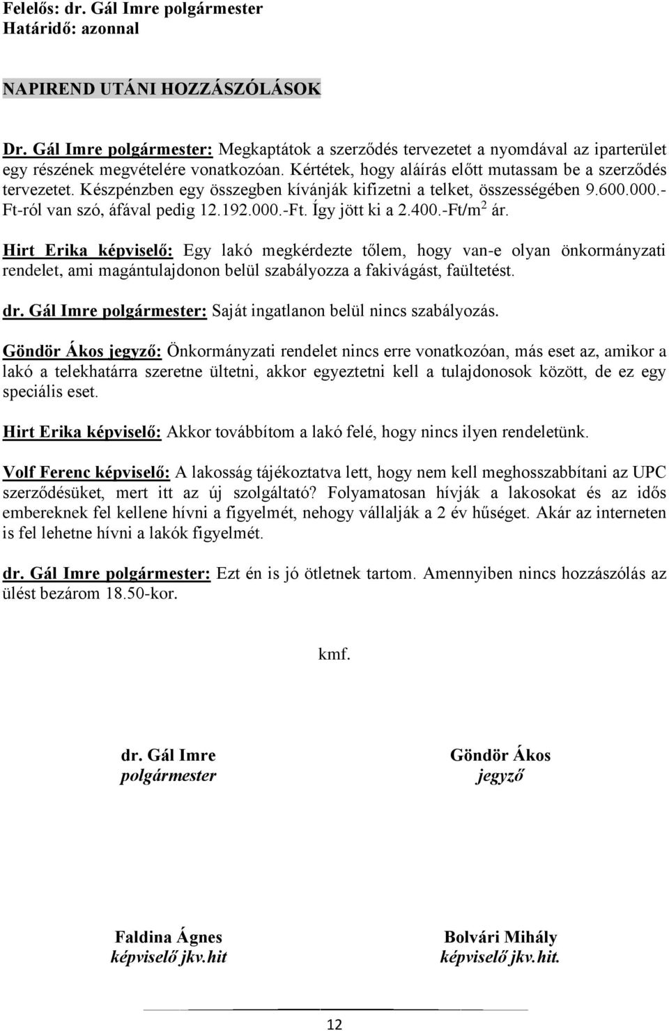 Készpénzben egy összegben kívánják kifizetni a telket, összességében 9.600.000.- Ft-ról van szó, áfával pedig 12.192.000.-Ft. Így jött ki a 2.400.-Ft/m 2 ár.