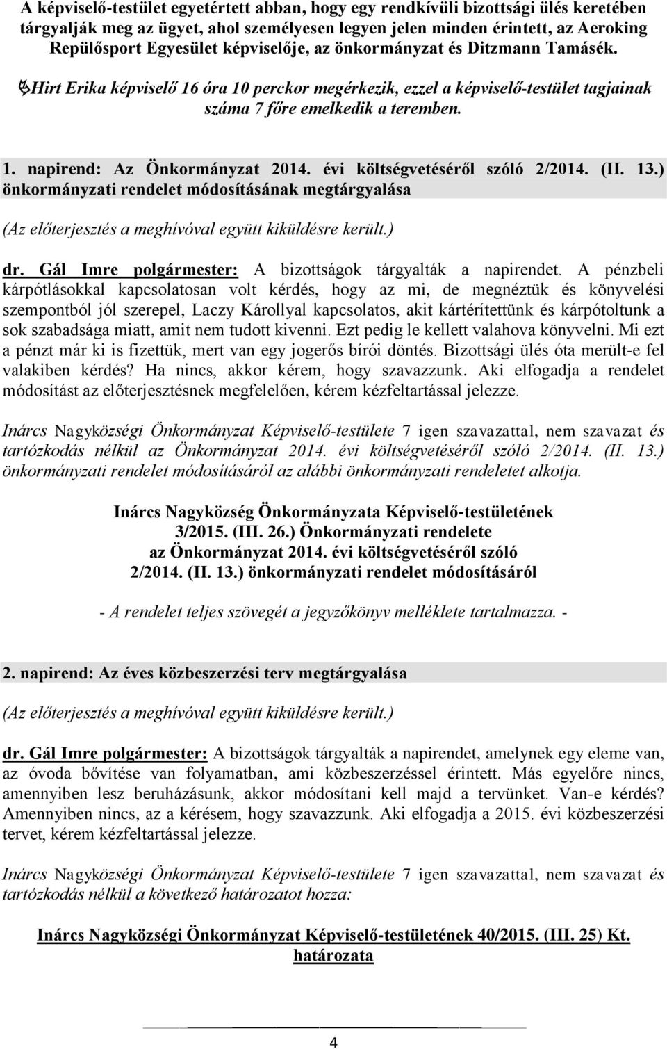 évi költségvetéséről szóló 2/2014. (II. 13.) önkormányzati rendelet módosításának megtárgyalása (Az előterjesztés a meghívóval együtt kiküldésre került.) dr.