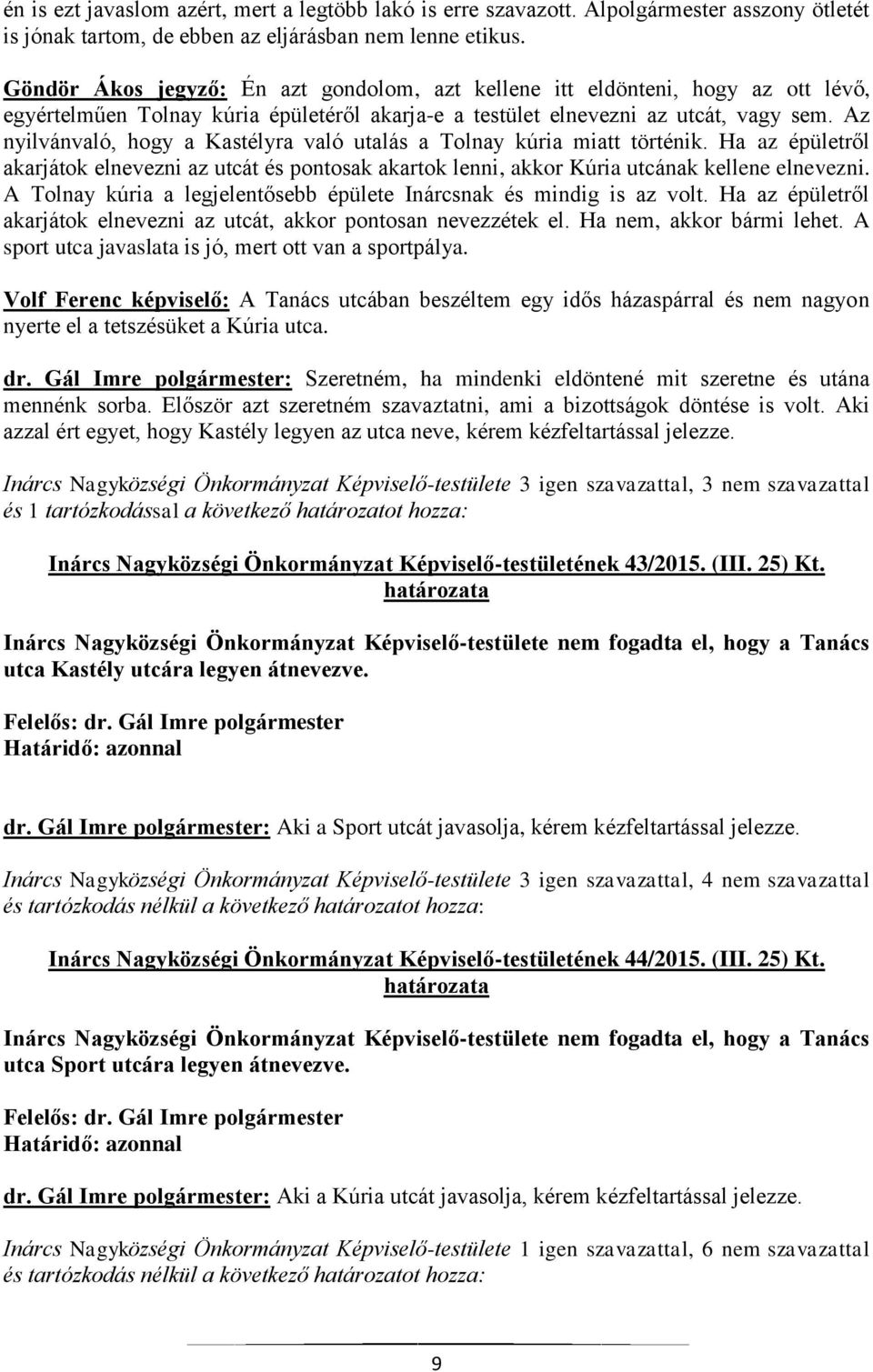 Az nyilvánvaló, hogy a Kastélyra való utalás a Tolnay kúria miatt történik. Ha az épületről akarjátok elnevezni az utcát és pontosak akartok lenni, akkor Kúria utcának kellene elnevezni.