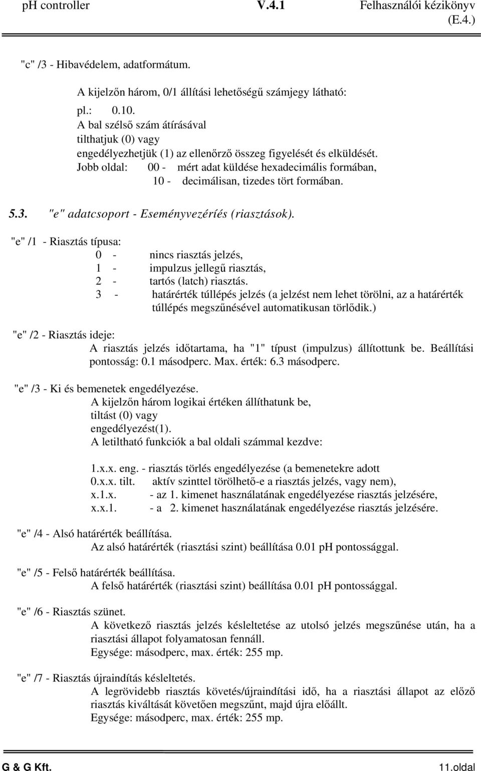 Jobb oldal: 00 - mért adat küldése hexadecimális formában, 10 - decimálisan, tizedes tört formában. 5.3. "e" adatcsoport - Eseményvezéríés (riasztások).