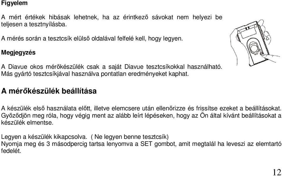 A mérőkészülék beállítása A készülék első használata előtt, illetve elemcsere után ellenőrizze és frissítse ezeket a beállításokat.