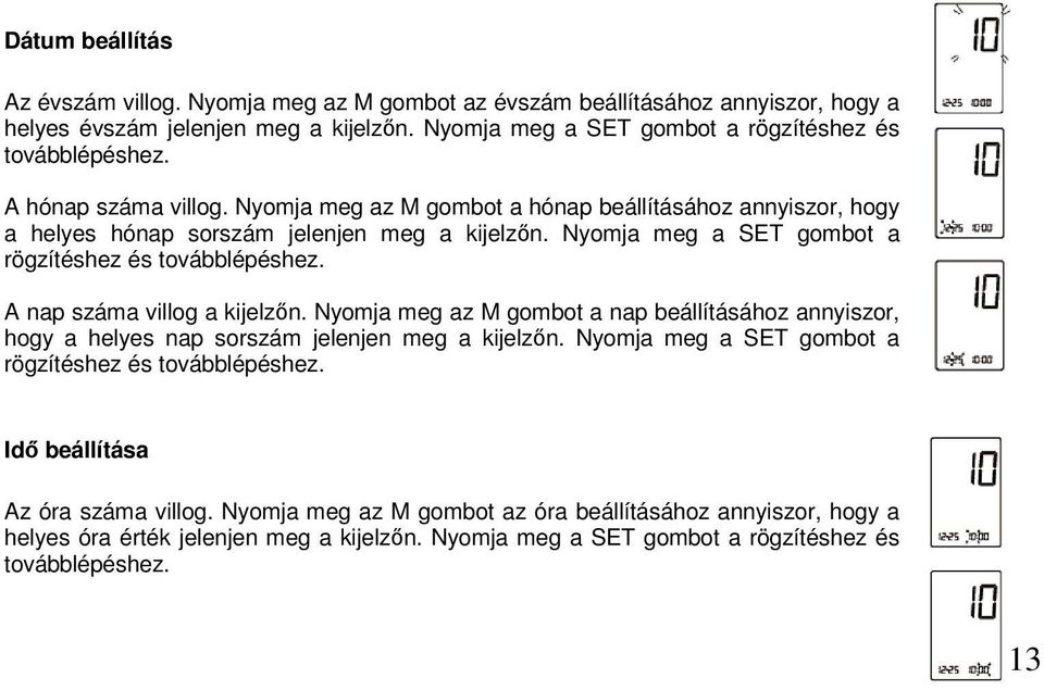 A nap száma villog a kijelzőn. Nyomja meg az M gombot a nap beállításához annyiszor, hogy a helyes nap sorszám jelenjen meg a kijelzőn. Nyomja meg a SET gombot a rögzítéshez és továbblépéshez.