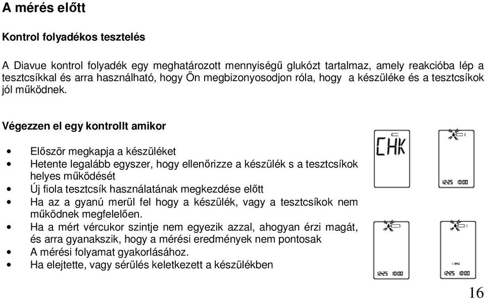 Végezzen el egy kontrollt amikor Először megkapja a készüléket Hetente legalább egyszer, hogy ellenőrizze a készülék s a tesztcsíkok helyes működését Új fiola tesztcsík használatának