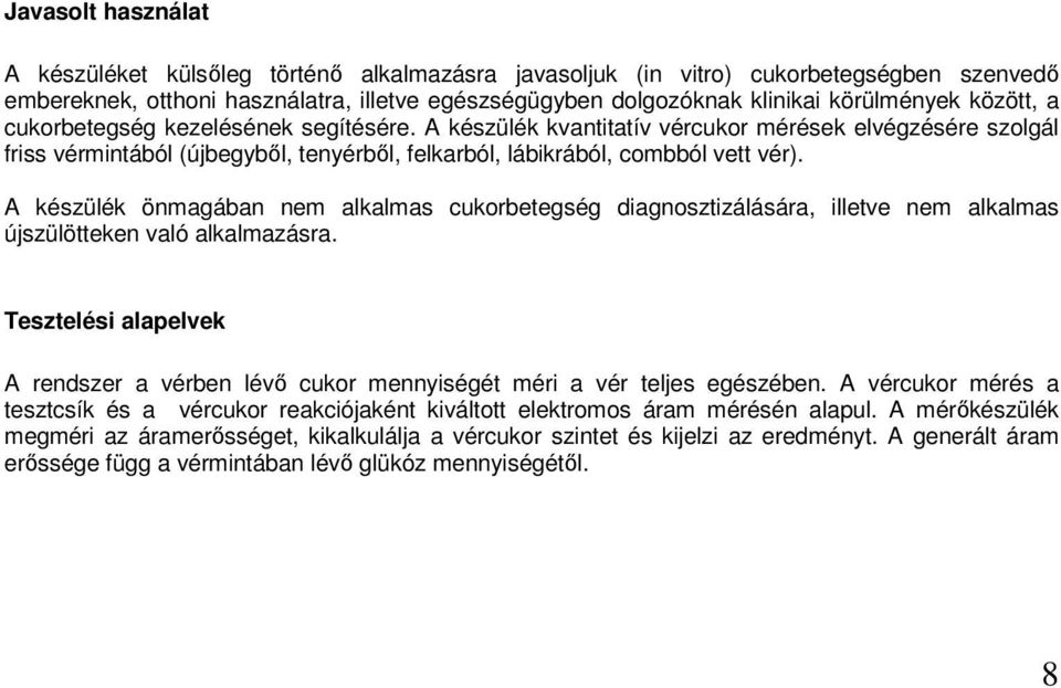 A készülék önmagában nem alkalmas cukorbetegség diagnosztizálására, illetve nem alkalmas újszülötteken való alkalmazásra.