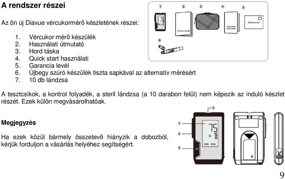 10 db lándzsa A tesztcsíkok, a kontrol folyadék, a steril lándzsa (a 10 darabon felül) nem képezik az induló készlet részét.