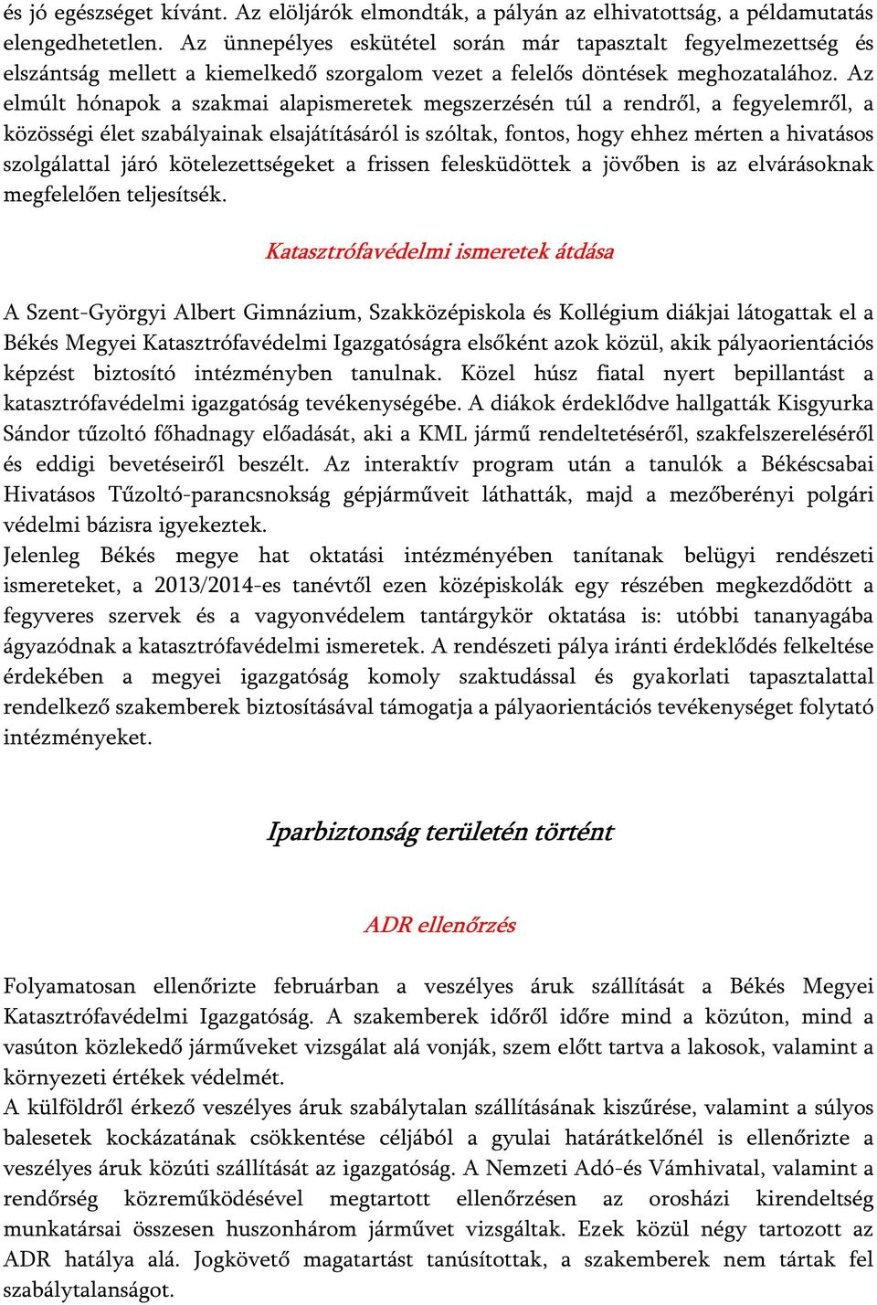 Az elmúlt hónapok a szakmai alapismeretek megszerzésén túl a rendről, a fegyelemről, a közösségi élet szabályainak elsajátításáról is szóltak, fontos, hogy ehhez mérten a hivatásos szolgálattal járó