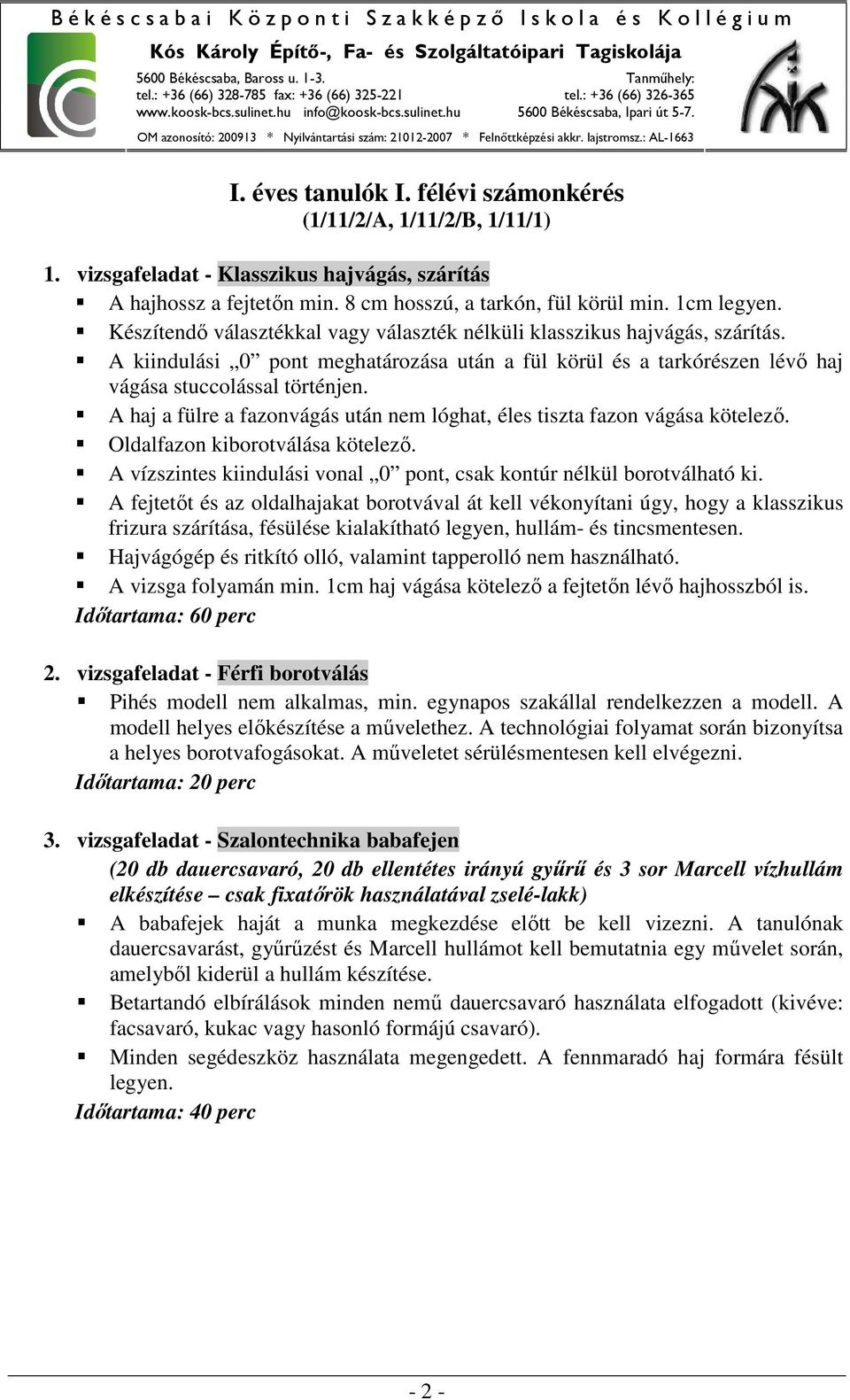 A haj a fülre a fazonvágás után nem lóghat, éles tiszta fazon vágása kötelező. Oldalfazon kiborotválása kötelező. A vízszintes kiindulási vonal 0 pont, csak kontúr nélkül borotválható ki.