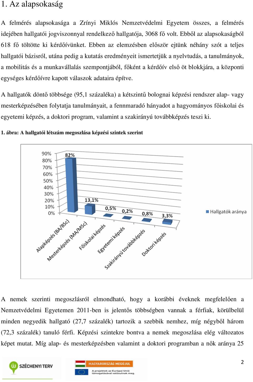 Ebben az elemzésben először ejtünk néhány szót a teljes hallgatói bázisról, utána pedig a kutatás eredményeit ismertetjük a nyelvtudás, a tanulmányok, a mobilitás és a munkavállalás szempontjából,