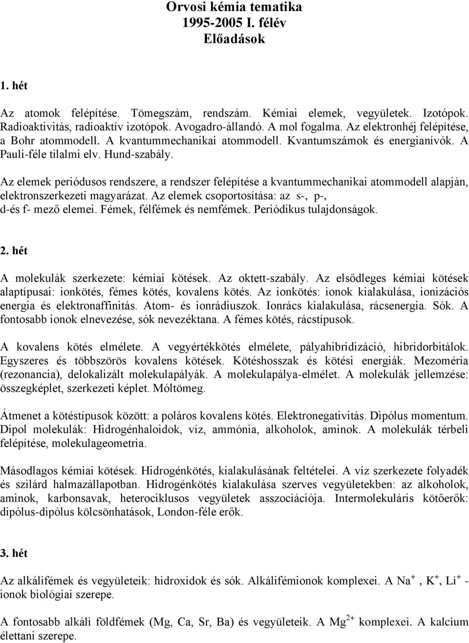 Az elemek periódusos rendszere, a rendszer felépítése a kvantummechanikai atommodell alapján, elektronszerkezeti magyarázat. Az elemek csoportosítása: az s-, p-, d-és f- mező elemei.