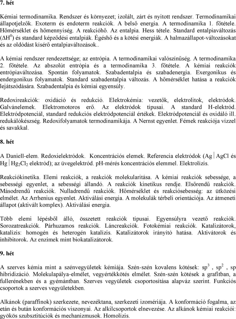 A halmazállapot-változásokat és az oldódást kísérő entalpiaváltozások.. A kémiai rendszer rendezettsége; az entrópia. A termodinamikai valószínűség. A termodinamika 2. főtétele.