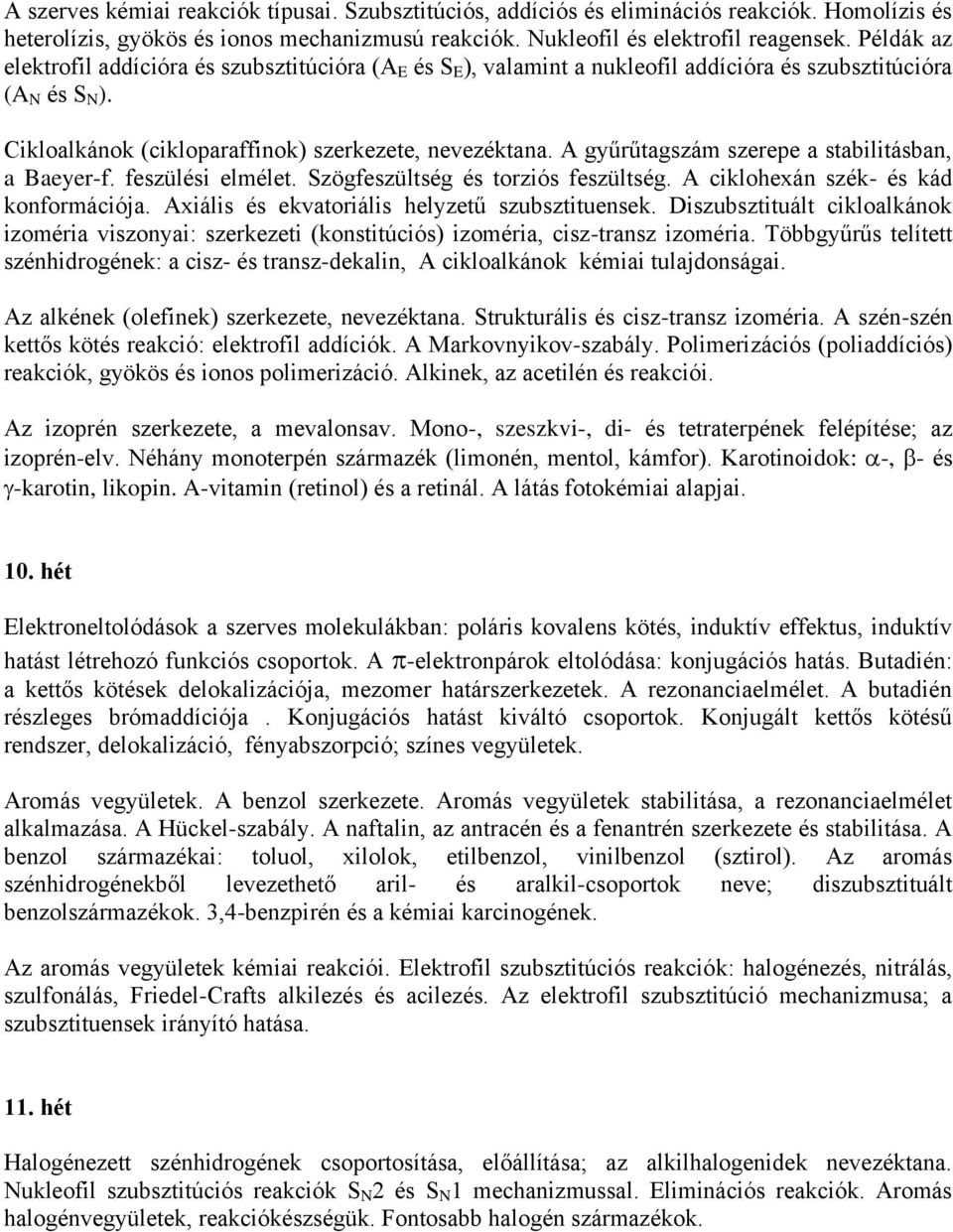 A gyűrűtagszám szerepe a stabilitásban, a Baeyer-f. feszülési elmélet. Szögfeszültség és torziós feszültség. A ciklohexán szék- és kád konformációja. Axiális és ekvatoriális helyzetű szubsztituensek.