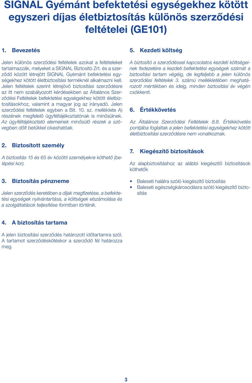 és a szerződő között létrejött SIGNAL Gyémánt befektetési egységekhez kötött életbiztosítási terméknél alkalmazni kell.