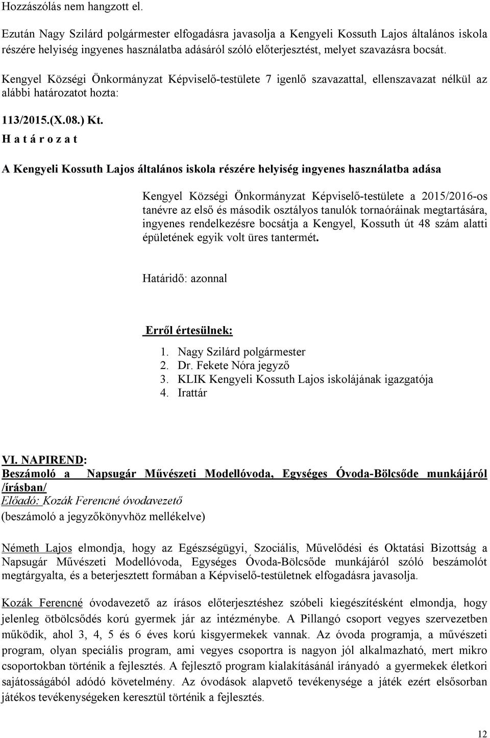 Kengyel Községi Önkormányzat Képviselő-testülete 7 igenlő szavazattal, ellenszavazat nélkül az alábbi határozatot hozta: 113/2015.(X.08.) Kt.