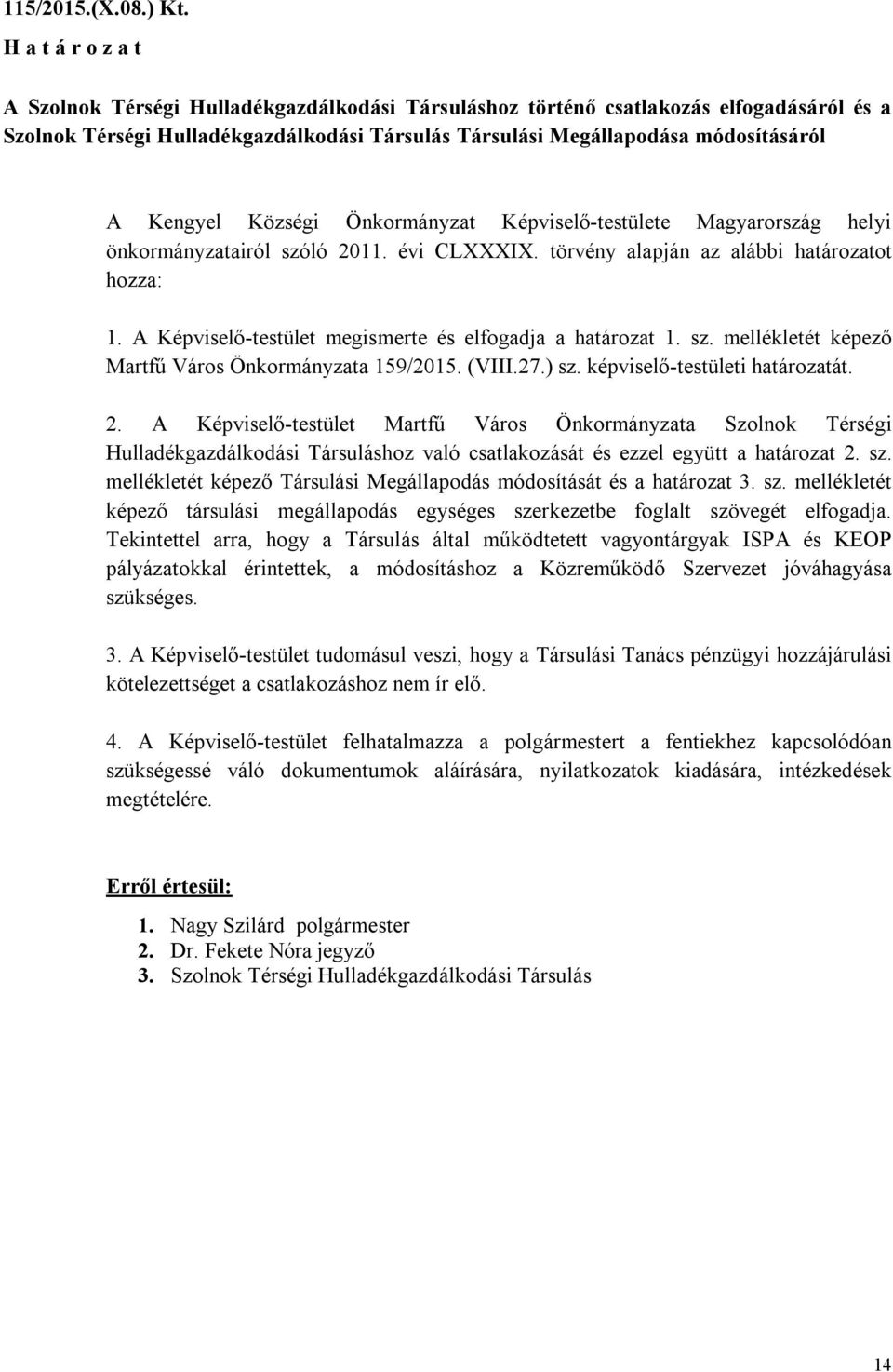 Kengyel Községi Önkormányzat Képviselő-testülete Magyarország helyi önkormányzatairól szóló 2011. évi CLXXXIX. törvény alapján az alábbi határozatot hozza: 1.