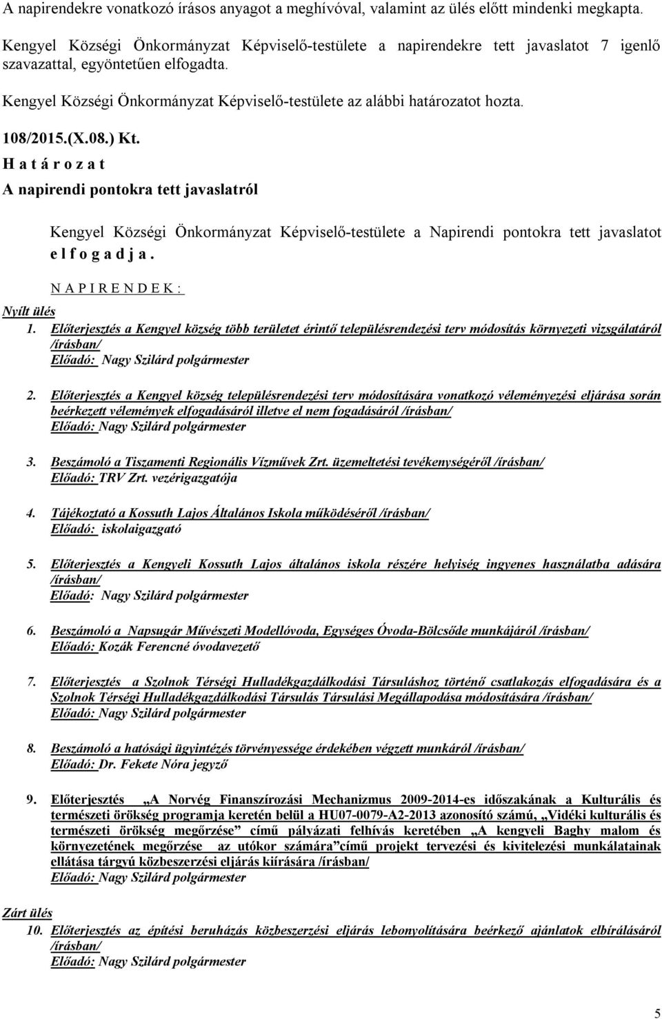 Kengyel Községi Önkormányzat Képviselő-testülete az alábbi határozatot hozta. 108/2015.(X.08.) Kt.