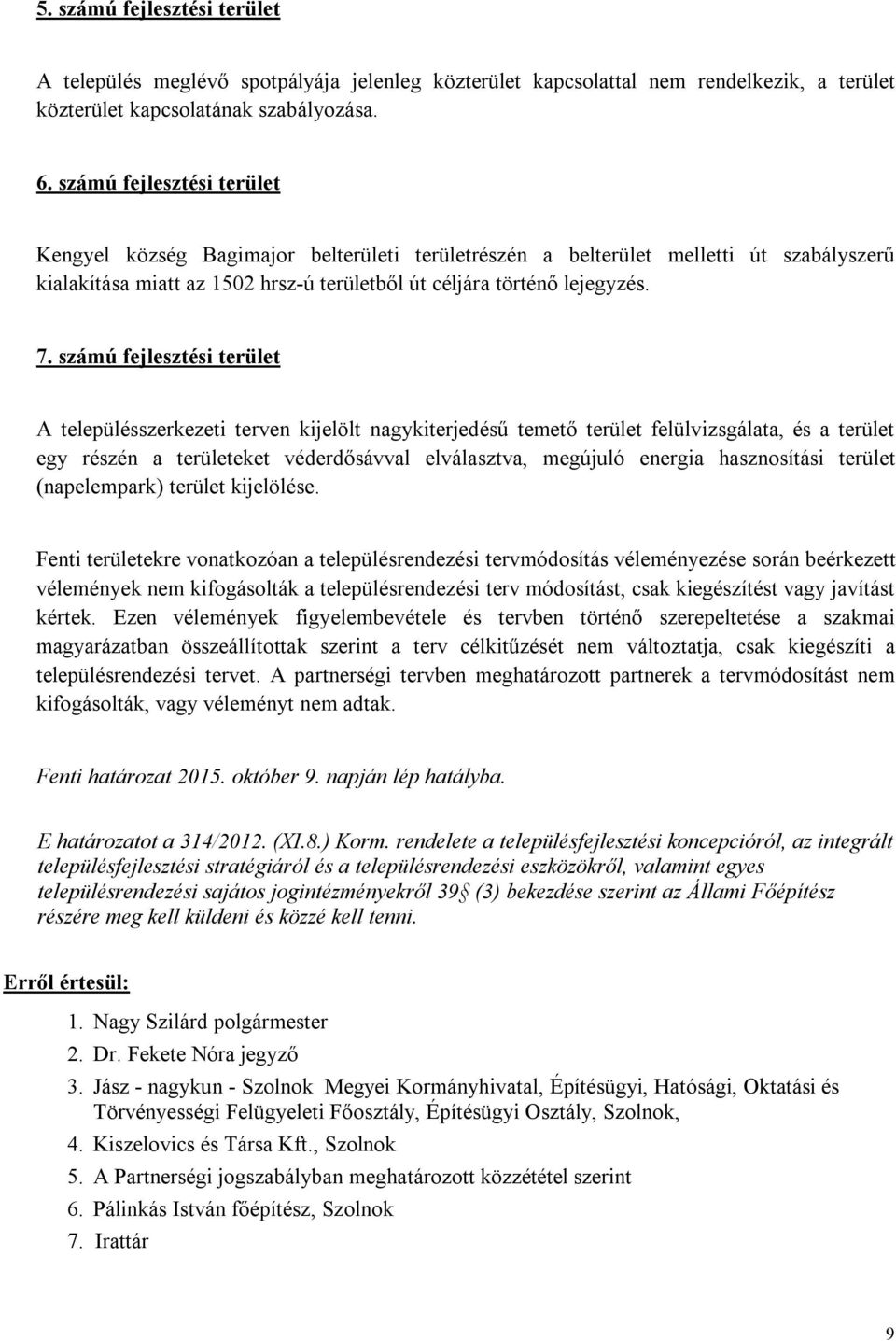 számú fejlesztési terület A településszerkezeti terven kijelölt nagykiterjedésű temető terület felülvizsgálata, és a terület egy részén a területeket véderdősávval elválasztva, megújuló energia