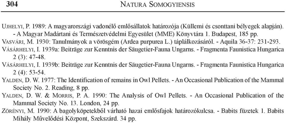 Vásárhelyi, I. 1939a: Beiträge zur Kenntnis der Säugetier-Fauna Ungarns. - Fragmenta Faunistica Hungarica 2 (3): 47-48. Vásárhelyi, I. 1939b: Beiträge zur Kenntnis der Säugetier-Fauna Ungarns.