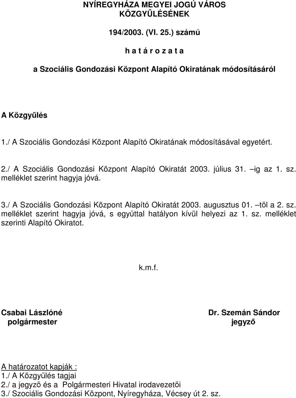 . ig az 1. sz. melléklet szerint hagyja jóvá. 3./ A Szociális Gondozási Központ Alapító Okiratát 2003. augusztus 01. től a 2. sz. melléklet szerint hagyja jóvá, s egyúttal hatályon kívül helyezi az 1.