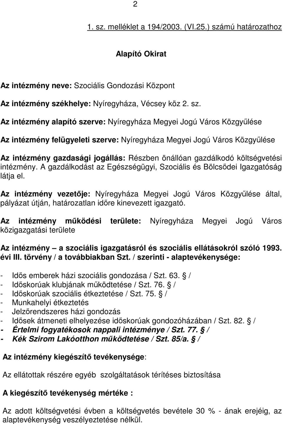 mú határozathoz Alapító Okirat Az intézmény neve: Szociális Gondozási Központ Az intézmény szé