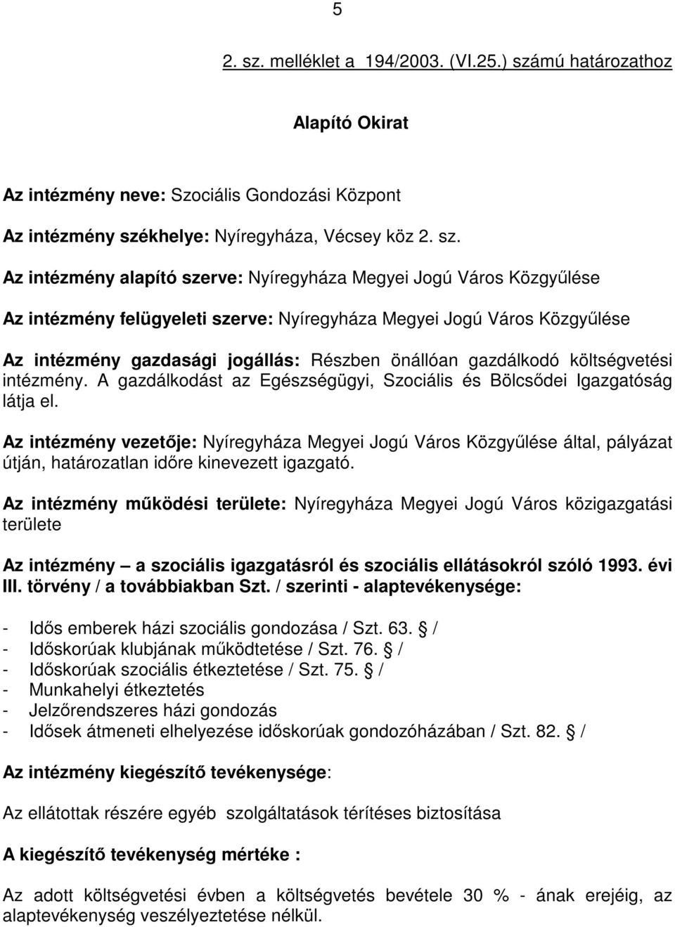 mú határozathoz Alapító Okirat Az intézmény neve: Szociális Gondozási Központ Az intézmény szé