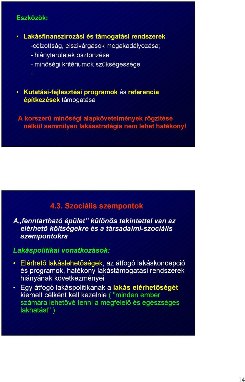 27 43 Szociális szempontok A fenntartható épület különös tekintettel van az elérhetõ költségekre és a társadalmi-szociális szempontokra Lakáspolitikai vonatkozások: Elérhetõ lakáslehetõségek, az