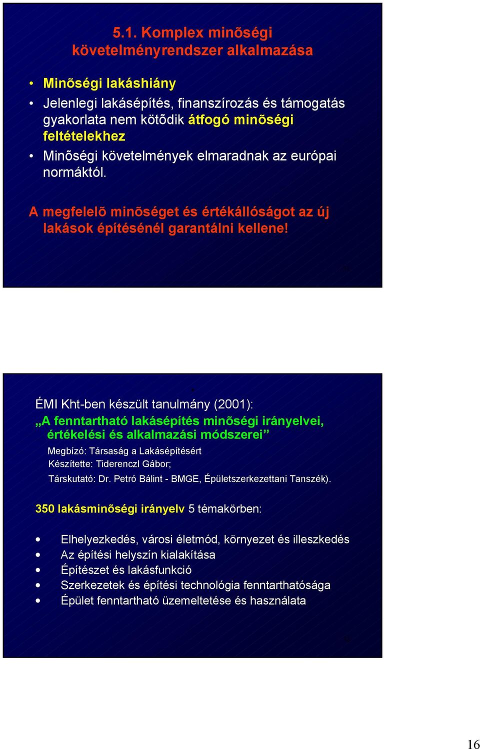 31 ÉMI Kht-ben készült tanulmány (2001): A fenntartható lakásépítés minõségi irányelvei, értékelési és alkalmazási módszerei Megbízó: Társaság a Lakásépítésért Készítette: Tiderenczl Gábor;